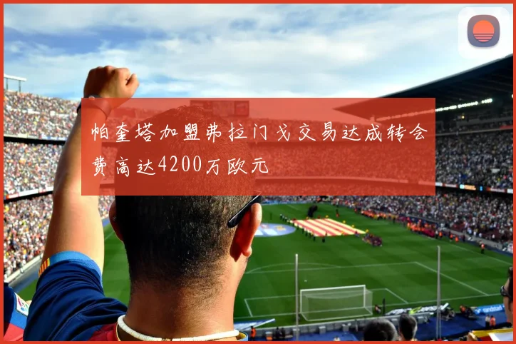 帕奎塔加盟弗拉门戈交易达成转会费高达4200万欧元