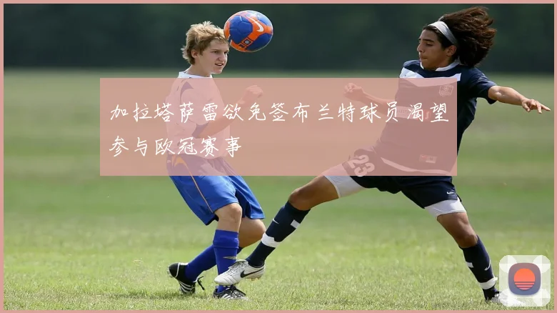 加拉塔萨雷欲免签布兰特球员渴望参与欧冠赛事